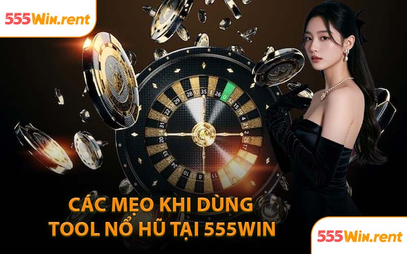 Các Mẹo Khi Dùng Tool Nổ Hũ Tại 555WIN