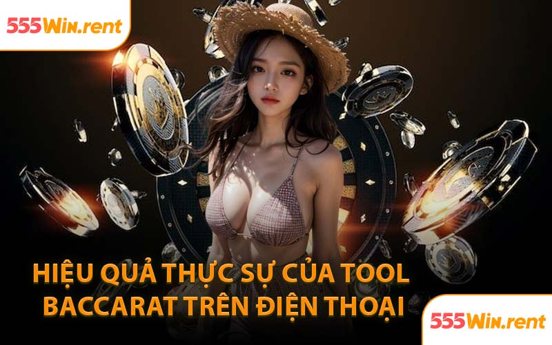 Hiệu Quả Thực Sự Của Tool Baccarat Trên Điện Thoại