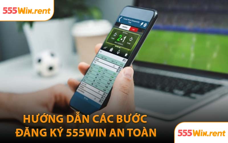 Hướng Dẫn Các Bước Đăng Ký 555WIN An Toàn