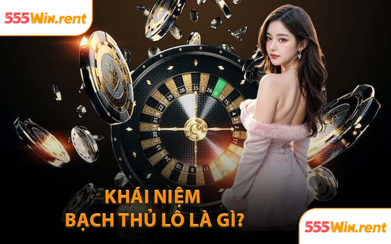 Khái Niệm Bạch Thủ Lô Là Gì?