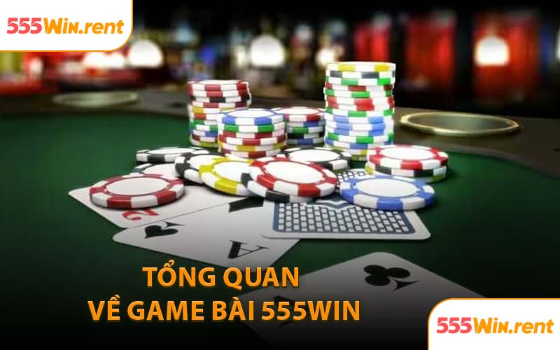 Tổng Quan Về Game Bài 555WIN